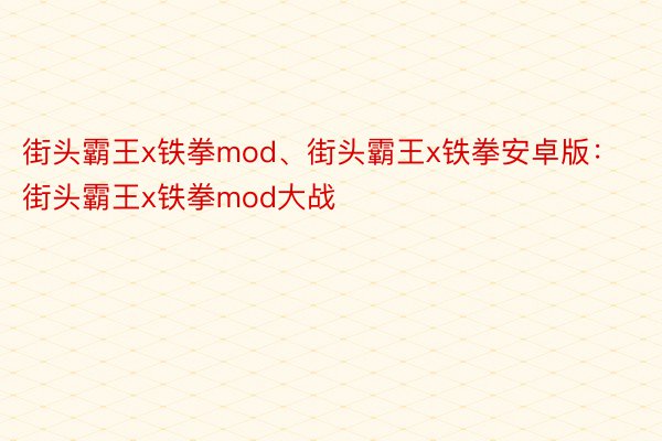 街头霸王x铁拳mod、街头霸王x铁拳安卓版：街头霸王x铁拳mod大战