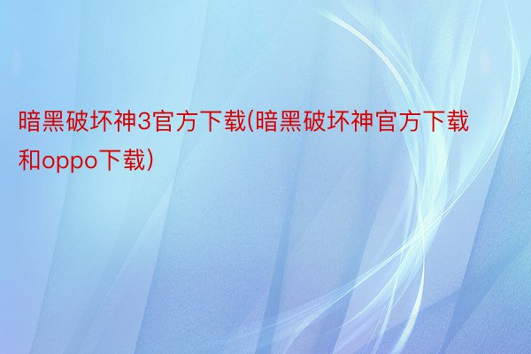 暗黑破坏神3官方下载(暗黑破坏神官方下载和oppo下载)